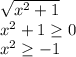 \sqrt{x^{2} +1} \\x^{2} +1 \geq 0\\x^{2} \geq -1\\