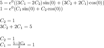 5 = {e}^{0} ( (3C_1 - 2C_2)\sin(0) + (3C_2 + 2C_1) \cos(0)) \\ 1 = {e}^{0} (C_1 \sin(0) + C_2 \cos(0)) \\ \\ C_2 = 1 \\ 3C_2 + 2C_1 = 5 \\ \\ C_2 = 1\\ C_1 = \frac{5 - 3C_2}{2} = 1