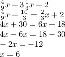 \frac{4}{9} x + 3 \frac{1}{3} x + 2 \\ \frac{4}{9} x + \frac{10}{3} = \frac{2}{3} x + 2 \\ 4x + 30 = 6x + 18 \\ 4x - 6x = 18 - 30 \\ - 2x = - 12 \\ x = 6