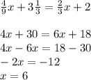 \frac{4}{9}x + 3 \frac{1}{3} = \frac{2}{3} x + 2 \\ \\ 4x + 30 = 6x + 18 \\ 4x - 6x = 18 - 30 \\ - 2x = - 12 \\ x = 6