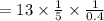 =13\times \frac{1}{5}\times \frac{1}{0.4}