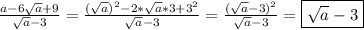 \frac{a-6\sqrt{a}+9 }{\sqrt{a}-3 }=\frac{(\sqrt{a})^{2}-2*\sqrt{a} *3+3^{2}}{\sqrt{a}-3 }=\frac{(\sqrt{a}-3)^{2}}{\sqrt{a}-3 }=\boxed{\sqrt{a}-3}