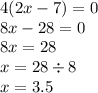 4(2x - 7) = 0 \\ 8x - 28 = 0 \\ 8x = 28 \\ x = 28 \div 8 \\ x = 3.5