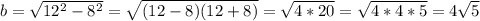 b=\sqrt{12^2-8^2}=\sqrt{(12-8)(12+8)}=\sqrt{4*20}=\sqrt{4*4*5}=4\sqrt{5}