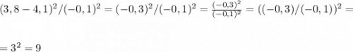\\\\(3,8-4,1)^2 / (-0,1)^2 = (-0,3)^2 / (-0,1)^2 = \frac{(-0,3)^2}{(-0,1)^2} = ((-0,3)/(-0,1))^2 =\\\\\ \\ = 3^2 = 9
