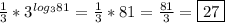 \frac{1}{3}* 3^{log_{3}81 }=\frac{1}{3}*81=\frac{81}{3} =\boxed{27}