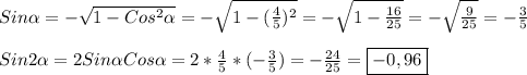 Sin\alpha=-\sqrt{1-Cos^{2}\alpha}=-\sqrt{1-(\frac{4}{5})^{2}}=-\sqrt{1-\frac{16}{25}}=-\sqrt{\frac{9}{25}}=-\frac{3}{5}\\\\Sin2\alpha=2Sin\alpha Cos\alpha=2*\frac{4}{5} *(-\frac{3}{5} )=-\frac{24}{25}=\boxed{-0,96}