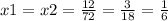 x1 = x2 = \frac{12}{72} = \frac{3}{18} = \frac{1}{6}