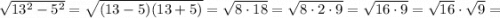 \sqrt{13^{2}-5^{2}}=\sqrt{(13-5)(13+5)}=\sqrt{8 \cdot 18}=\sqrt{8 \cdot 2 \cdot 9}=\sqrt{16 \cdot 9}=\sqrt{16} \cdot \sqrt{9}=