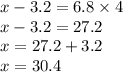x - 3.2 = 6.8 \times 4 \\ x - 3.2 = 27.2 \\ x = 27.2 + 3.2 \\ x =30.4