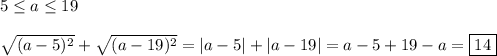 5\leq a\leq19\\\\\sqrt{(a-5)^{2} }+\sqrt{(a-19)^{2} } =|a-5|+|a-19|=a-5+19-a=\boxed{14}
