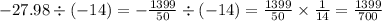 - 27.98 \div ( - 14) = - \frac{1399}{50} \div ( - 14) = \frac{1399}{50} \times \frac{1}{14} = \frac{1399}{700}