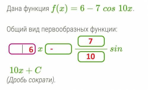 Дана функция f(x)=6−7cos10x.Общий вид первообразных функции:​
