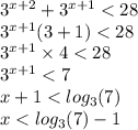 {3}^{x + 2} + {3}^{x + 1} < 28 \\ {3}^{x + 1} (3 + 1) < 28 \\ {3}^{x + 1} \times 4 < 28 \\ {3}^{x + 1} < 7 \\ x + 1 < log_{3}(7) \\ x < log_{3}(7) - 1