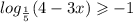 log_{ \frac{1}{5} }(4 - 3x) \geqslant - 1 \\