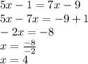 5x - 1 = 7x - 9 \\ 5x - 7x = - 9 + 1 \\ - 2x = - 8 \\ x = \frac{ - 8}{ - 2} \\ x = 4