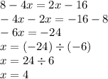 8 - 4x = 2x - 16 \\ - 4x - 2x = - 16 - 8 \\ - 6x = - 24 \\ x = ( - 24) \div ( - 6) \\ x = 24 \div 6 \\ x = 4