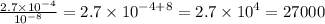 \frac{2.7 \times {10}^{ - 4} }{ {10}^{-8} } = 2.7 \times {10}^{ - 4 + 8} = 2.7 \times {10}^{4} = 27000 \\