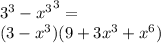 {3}^{3} - { {x}^{3} }^{3} = \\( 3 - {x}^{3} )(9 + 3 {x}^{3} + {x}^{6} )