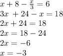x + 8 - \frac{x}{3} = 6 \\ 3x \: + 24 - x = 18 \\ 2x + 24 = 18 \\ 2x = 18 - 24 \\ 2x = - 6 \\ x = - 3