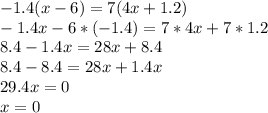 -1.4(x-6)=7(4x+1.2)\\-1.4x-6*(-1.4)=7*4x+7*1.2\\8.4-1.4x=28x+8.4\\8.4-8.4=28x+1.4x\\29.4x = 0\\x=0
