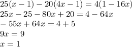 25(x - 1) - 20(4x - 1) = 4(1 - 16x) \\ 25x - 25 - 80x + 20 = 4 - 64x \\ - 55x + 64x = 4 + 5 \\ 9x = 9 \\ x = 1