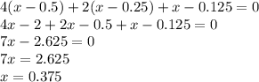 4(x - 0.5) + 2(x - 0.25) + x - 0.125 =0 \\ 4x - 2 + 2x - 0.5 + x - 0.125 = 0 \\ 7x - 2.625 = 0 \\ 7x = 2.625 \\ x = 0.375
