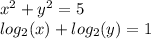 x{}^{2} + y {}^{2} = 5 \\ log_{2}(x) + log_{ 2}(y) = 1