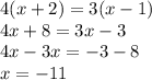 4(x + 2) = 3(x - 1) \\ 4x + 8 = 3x - 3 \\ 4x - 3x = - 3 - 8 \\ x = - 11