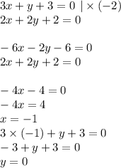 3x + y + 3 = 0 \: \: | \times ( - 2) \\ 2x + 2y + 2 = 0 \\ \\ - 6x - 2y - 6 = 0 \\ 2x + 2y + 2 = 0 \\ \\ - 4x - 4 = 0 \\ - 4x = 4 \\ x = - 1 \\ 3 \times ( - 1) + y + 3 = 0 \\ - 3 + y + 3 = 0 \\ y = 0