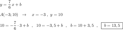 y=\dfrac{7}{6}\, x+b\\\\A(-3;10)\ \ \to \ \ \ x=-3\ ,\ y=10\\\\10=-\dfrac{7}{6}\cdot 3+b\ \ ,\ \ 10=-3,5+b\ \ ,\ \ b=10+3,5\ \ ,\ \ \boxed{\ b=13,5\ }