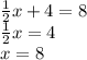 \frac{1}{2} x + 4 = 8 \\ \frac{1}{2} x = 4 \\ x = 8