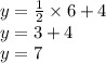 y = \frac{1}{2} \times 6 + 4 \\ y = 3 + 4 \\ y = 7