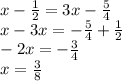 x - \frac{1}{2} = 3x - \frac{5}{4} \\ x - 3x = - \frac{5}{4} + \frac{1}{2} \\ - 2x = - \frac{3}{4} \\ x = \frac{3}{8}