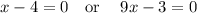 x-4=0\quad \mathrm{or}\quad \:9x-3=0