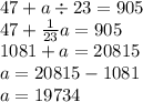 47 + a \div 23 = 905 \\ 47 + \frac{1}{23} a = 905 \\ 1081 + a = 20815 \\ a = 20815 - 1081 \\ a = 19734