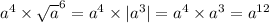{ a}^{4} \times \sqrt{a } ^{6} = {a}^{4} \times |a ^{3} | = {a}^{4} \times {a}^{3} = {a}^{12}