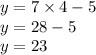 y = 7 \times 4 - 5 \\ y = 28 - 5 \\ y = 23
