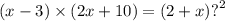 (x - 3) \times (2x + 10) = (2 + x) {?}^{2}