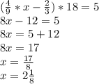 (\frac{4}{9} *x-\frac{2}{3})*18=5\\8x - 12=5\\8x=5+12\\8x=17\\x=\frac{17}{8} \\x=2\frac{1}{8}
