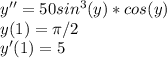 y''=50sin^3(y)*cos(y) \\ y(1)=\pi /2 \\y'(1)=5