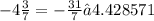 - 4 \frac{3}{7} = - \frac{31}{7} ≈4.428571