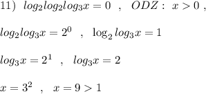 11)\ \ log_2log_2log_3x=0\ \ ,\ \ ODZ:\ x0\ ,\\\\log_2log_3x=2^0\ \ ,\ \ \log_2log_3x=1\\\\log_3x=2^1\ \ ,\ \ log_3x=2\\\\x=3^2\ \ ,\ \ x=91