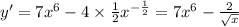 y '= 7 {x}^{6} - 4 \times \frac{1}{2} {x}^{ - \frac{1}{2} } = 7 {x}^{6} - \frac{2}{ \sqrt{x} } \\