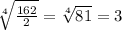 \sqrt[4]{ \frac{162}{2} } = \sqrt[4]{81} = 3