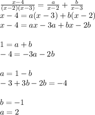 \frac{x - 4}{(x - 2)(x - 3)} = \frac{a}{x - 2} + \frac{b}{x - 3} \\ x - 4 = a(x - 3) + b(x - 2) \\ x - 4 = ax - 3a + bx - 2b \\ \\ 1 = a + b \\ - 4 = - 3 a - 2b \\ \\ a = 1 - b \\ - 3 + 3b - 2b = - 4 \\ \\ b = - 1 \\ a = 2