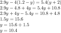 2.9y - 4(1.2 - y) = 5.4(y + 2) \\ 2.9y - 4.8 + 4y = 5.4y + 10.8 \\ 2.9y + 4y - 5.4y = 10.8 + 4.8 \\ 1.5y = 15.6 \\ y = 15.6 \div 1.5 \\ y = 10.4