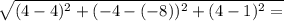 \sqrt{(4 - 4)^{2} + (-4 - (-8))^{2} + (4 - 1)^{2} =}