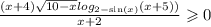 \frac{(x + 4) \sqrt{10 - x} log_{2 - \sin(x) }(x + 5) ) }{ x + 2} \geqslant 0