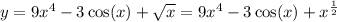y = 9 {x}^{4} - 3 \cos(x) + \sqrt{x} = 9 {x}^{4} - 3 \cos(x) + {x}^{ \frac{1}{2} } \\